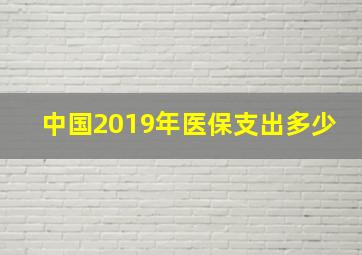 中国2019年医保支出多少