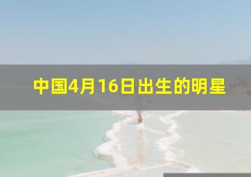 中国4月16日出生的明星