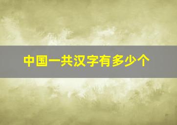 中国一共汉字有多少个