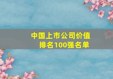 中国上市公司价值排名100强名单