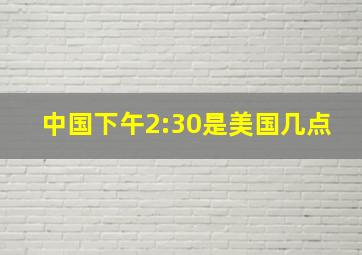 中国下午2:30是美国几点