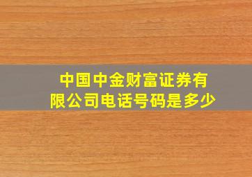 中国中金财富证券有限公司电话号码是多少