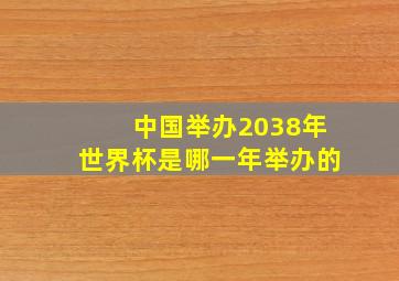 中国举办2038年世界杯是哪一年举办的