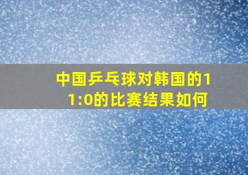 中国乒乓球对韩国的11:0的比赛结果如何