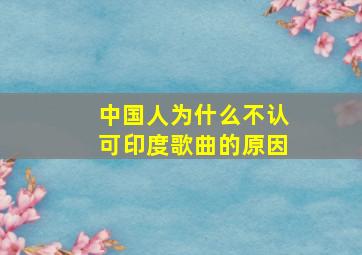 中国人为什么不认可印度歌曲的原因