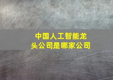 中国人工智能龙头公司是哪家公司