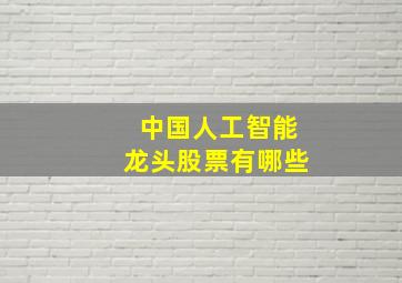 中国人工智能龙头股票有哪些