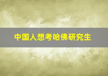 中国人想考哈佛研究生