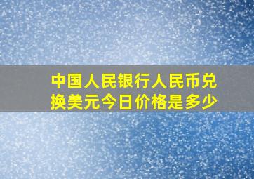 中国人民银行人民币兑换美元今日价格是多少