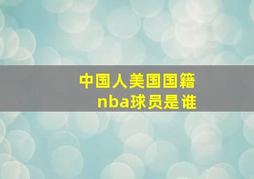 中国人美国国籍nba球员是谁