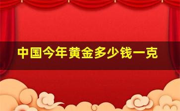 中国今年黄金多少钱一克