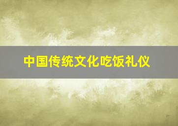 中国传统文化吃饭礼仪