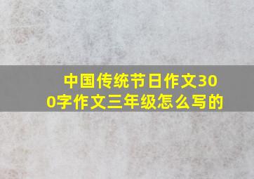 中国传统节日作文300字作文三年级怎么写的