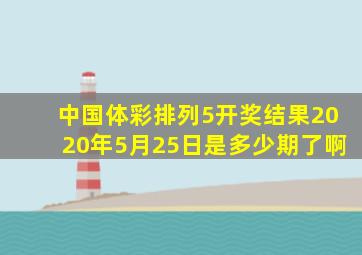 中国体彩排列5开奖结果2020年5月25日是多少期了啊