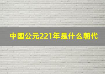 中国公元221年是什么朝代