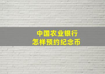 中国农业银行怎样预约纪念币