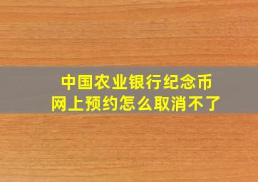 中国农业银行纪念币网上预约怎么取消不了