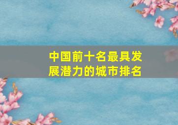 中国前十名最具发展潜力的城市排名