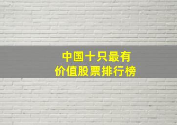 中国十只最有价值股票排行榜