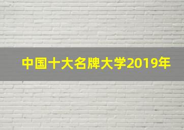 中国十大名牌大学2019年