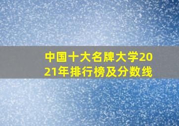 中国十大名牌大学2021年排行榜及分数线