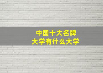 中国十大名牌大学有什么大学