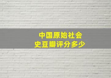 中国原始社会史豆瓣评分多少