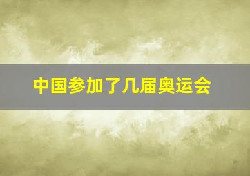 中国参加了几届奥运会