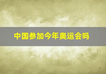 中国参加今年奥运会吗