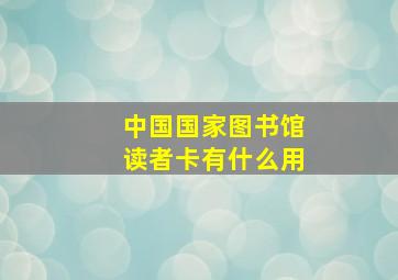 中国国家图书馆读者卡有什么用