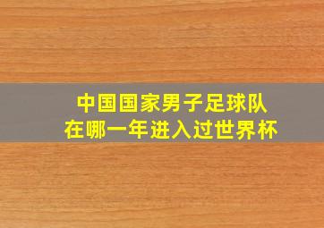 中国国家男子足球队在哪一年进入过世界杯