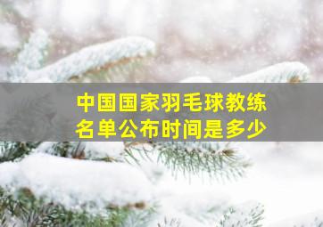 中国国家羽毛球教练名单公布时间是多少