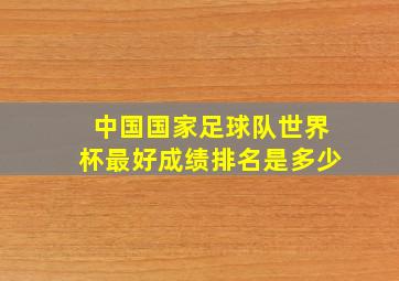 中国国家足球队世界杯最好成绩排名是多少