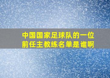 中国国家足球队的一位前任主教练名单是谁啊