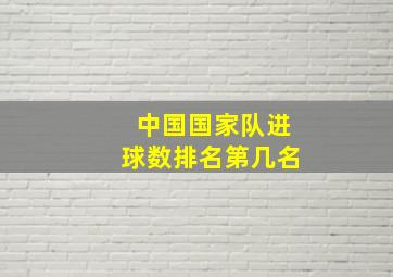 中国国家队进球数排名第几名