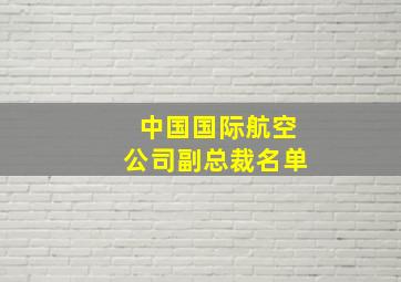 中国国际航空公司副总裁名单