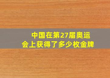 中国在第27届奥运会上获得了多少枚金牌