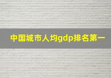 中国城市人均gdp排名第一