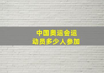 中国奥运会运动员多少人参加