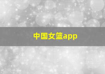 中国女篮app