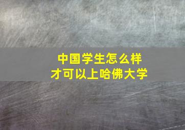 中国学生怎么样才可以上哈佛大学