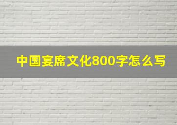 中国宴席文化800字怎么写