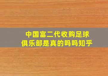 中国富二代收购足球俱乐部是真的吗吗知乎