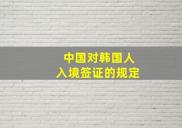 中国对韩国人入境签证的规定