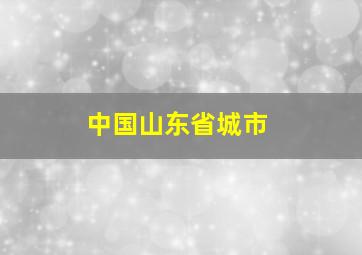 中国山东省城市