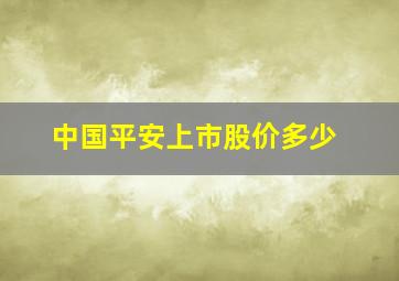 中国平安上市股价多少