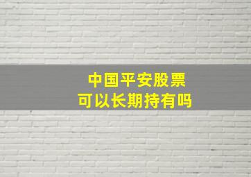 中国平安股票可以长期持有吗