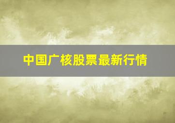 中国广核股票最新行情