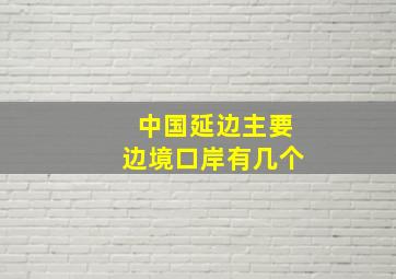 中国延边主要边境口岸有几个