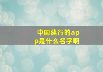 中国建行的app是什么名字啊